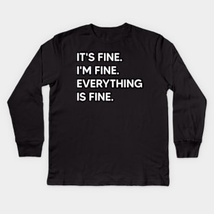 It's Fine I'm Fine Everything Is Fine Kids Long Sleeve T-Shirt